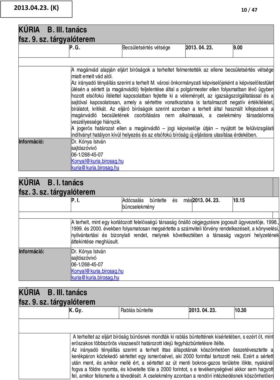 városi önkormányzati képviselőjeként a képviselőtestület ülésén a sértett (a magánvádló) feljelentése által a polgármester ellen folyamatban lévő ügyben hozott elsőfokú ítélettel kapcsolatban