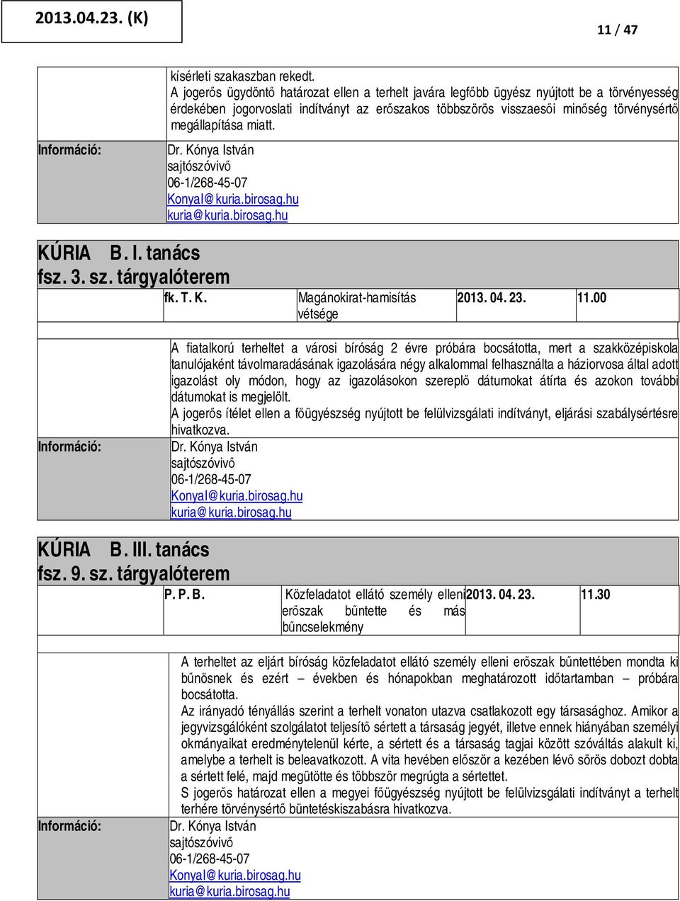 miatt. Dr. Kónya István 06-1/268-45-07 KonyaI@kuria.birosag.hu kuria@kuria.birosag.hu KÚRIA B. I. tanács fsz. 3. sz. tárgyalóterem fk. T. K. Magánokirat-hamisítás vétsége 2013. 04. 23. 11.