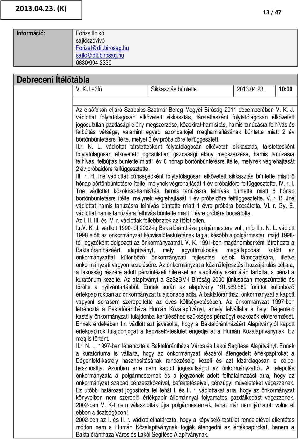 vétsége, valamint egyedi azonosítójel meghamisításának bűntette miatt 2 év börtönbüntetésre ítélte, melyet 3 év próbaidőre felfüggesztett. II.r. N. L.