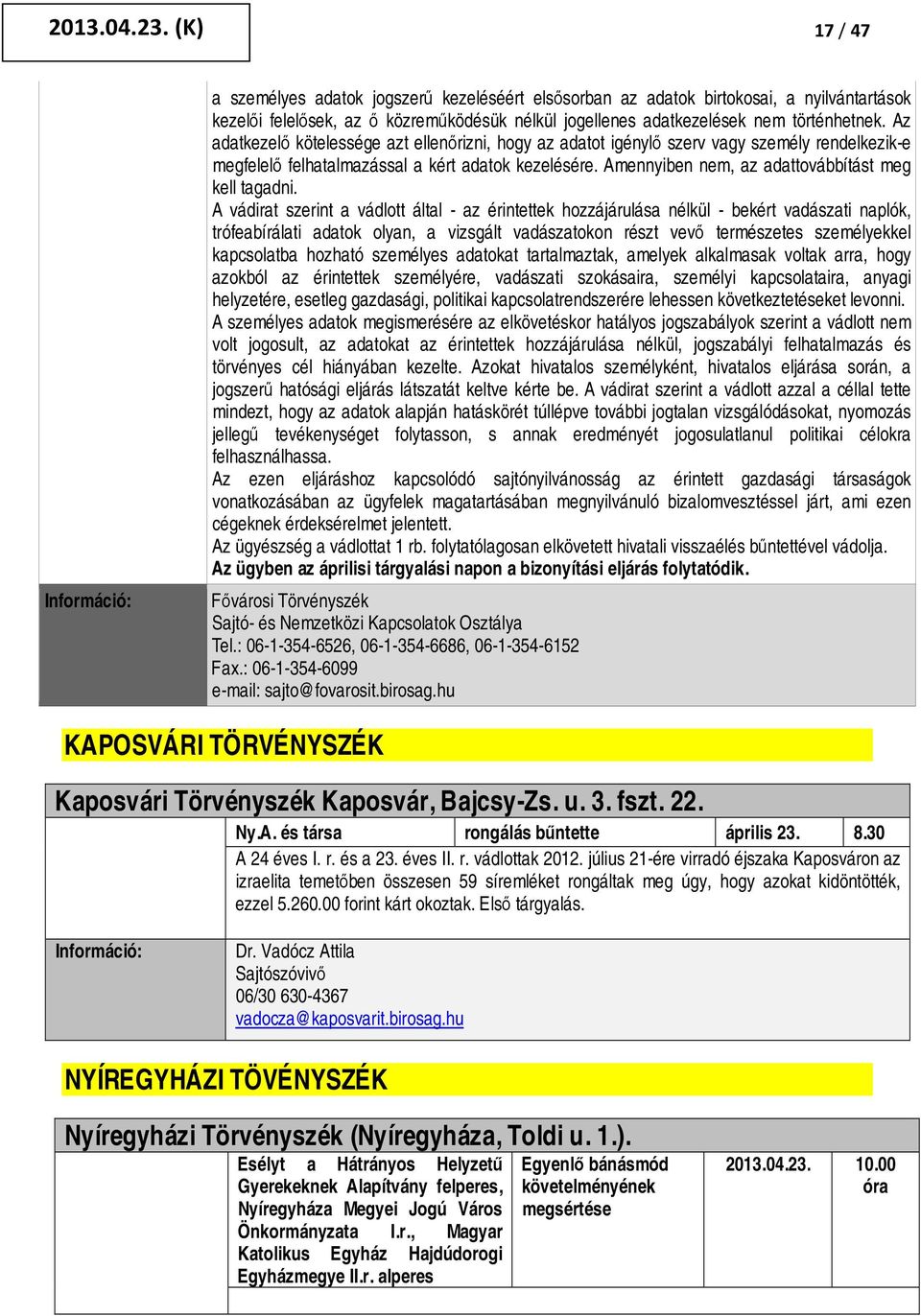 Az adatkezelő kötelessége azt ellenőrizni, hogy az adatot igénylő szerv vagy személy rendelkezik-e megfelelő felhatalmazással a kért adatok kezelésére.