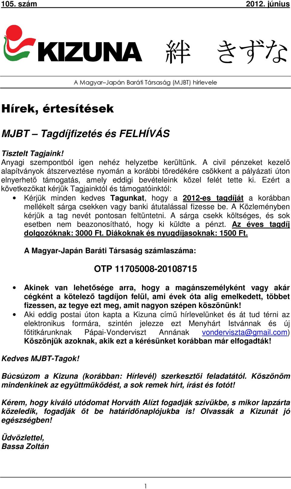 Ezért a következőkat kérjük Tagjainktól és támogatóinktól: Kérjük minden kedves Tagunkat, hogy a 2012-es tagdíját a korábban mellékelt sárga csekken vagy banki átutalással fizesse be.