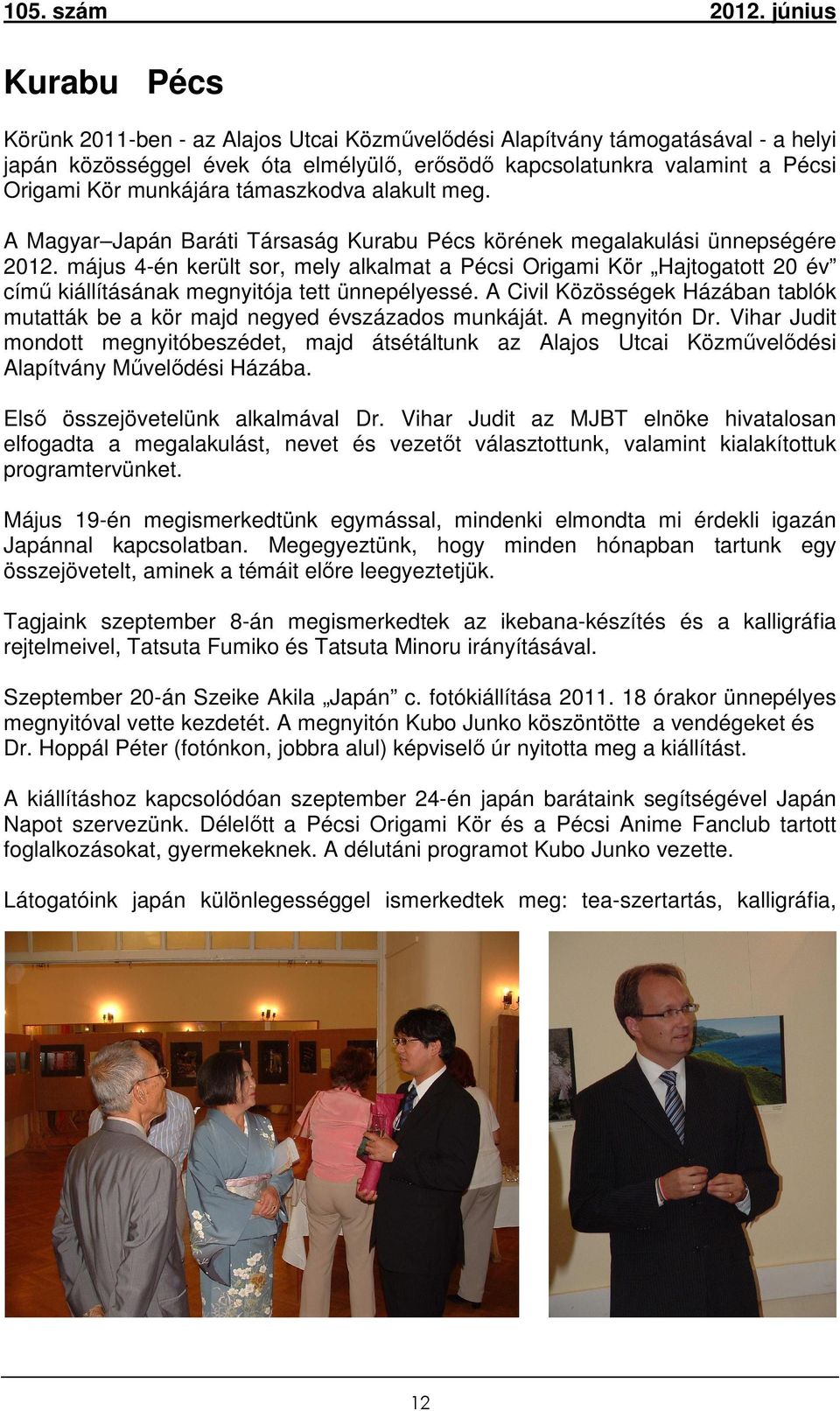 május 4-én került sor, mely alkalmat a Pécsi Origami Kör Hajtogatott 20 év című kiállításának megnyitója tett ünnepélyessé.