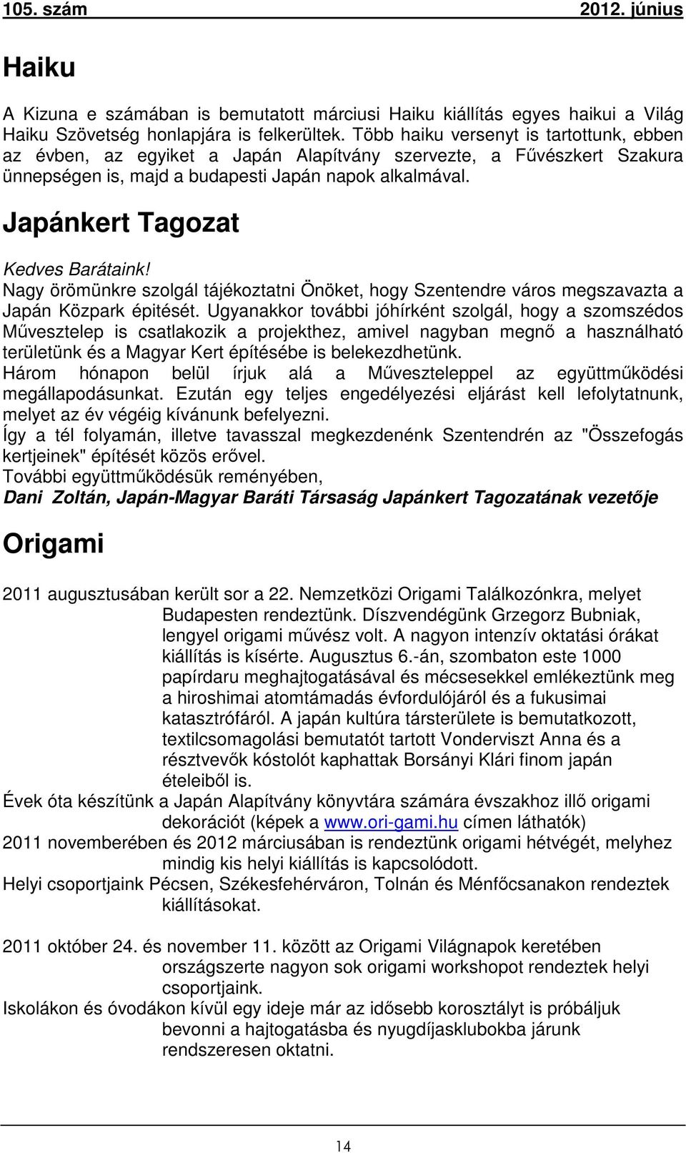 Japánkert Tagozat Kedves Barátaink! Nagy örömünkre szolgál tájékoztatni Önöket, hogy Szentendre város megszavazta a Japán Közpark épitését.