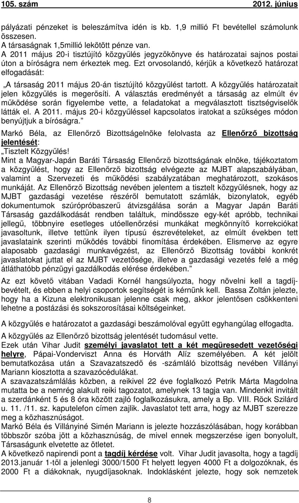 Ezt orvosolandó, kérjük a következő határozat elfogadását: A társaság 2011 május 20-án tisztújító közgyűlést tartott. A közgyűlés határozatait jelen közgyűlés is megerősíti.