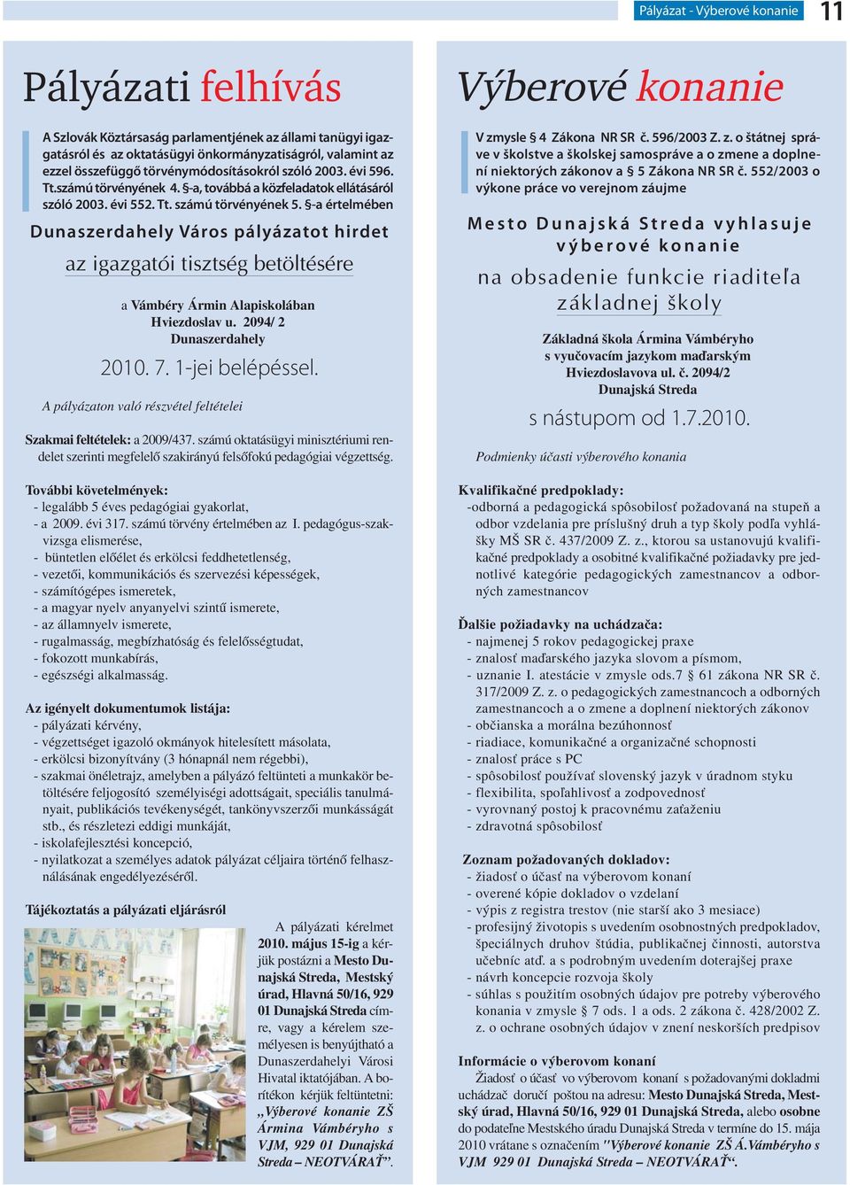 -a értelmében Dunaszerdahely Város pályázatot hirdet az igazgatói tisztség betöltésére a Vámbéry Ármin Alapiskolában Hviezdoslav u. 2094/ 2 Dunaszerdahely 2010. 7. 1-jei belépéssel.
