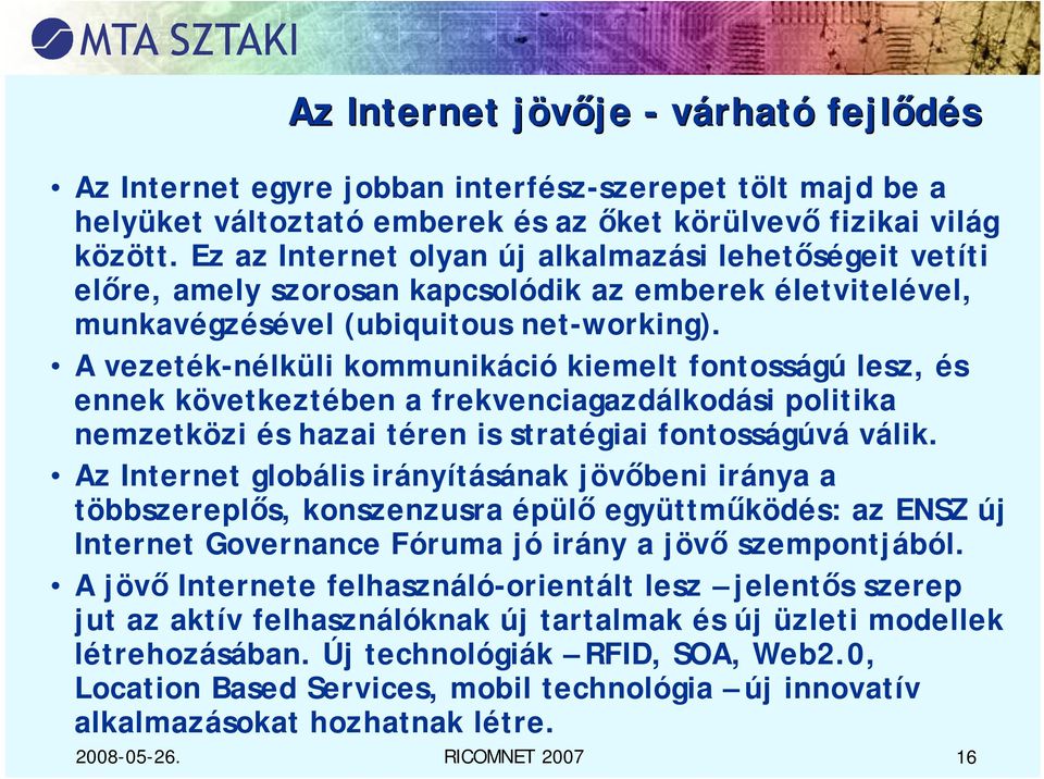 A vezeték-nélküli kommunikáció kiemelt fontosságú lesz, és ennek következtében a frekvenciagazdálkodási politika nemzetközi és hazai téren is stratégiai fontosságúvá válik.