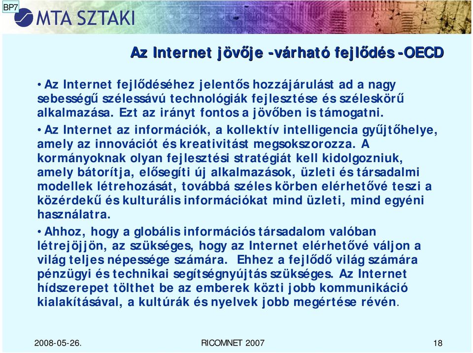 A kormányoknak olyan fejlesztési stratégiát kell kidolgozniuk, amely bátorítja, elősegíti új alkalmazások, üzleti és társadalmi modellek létrehozását, továbbá széles körben elérhetővé teszi a