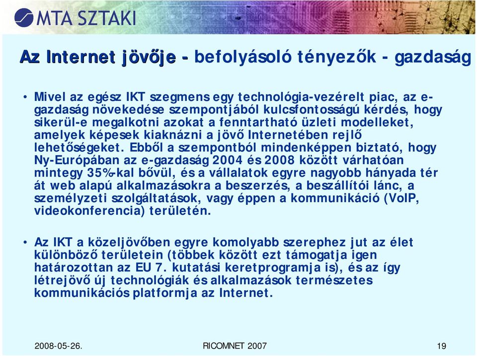 Ebből a szempontból mindenképpen biztató, hogy Ny-Európában az e-gazdaság 2004 és 2008 között várhatóan mintegy 35%-kal bővül, és a vállalatok egyre nagyobb hányada tér át web alapú alkalmazásokra a