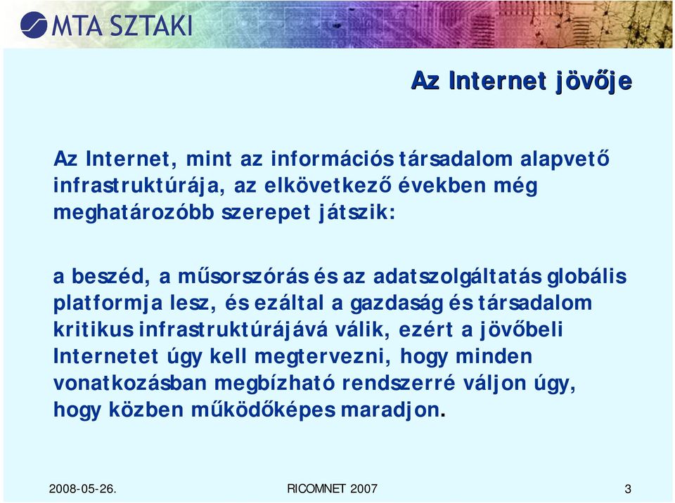 ezáltal a gazdaság és társadalom kritikus infrastruktúrájává válik, ezért a jövőbeli Internetet úgy kell megtervezni,