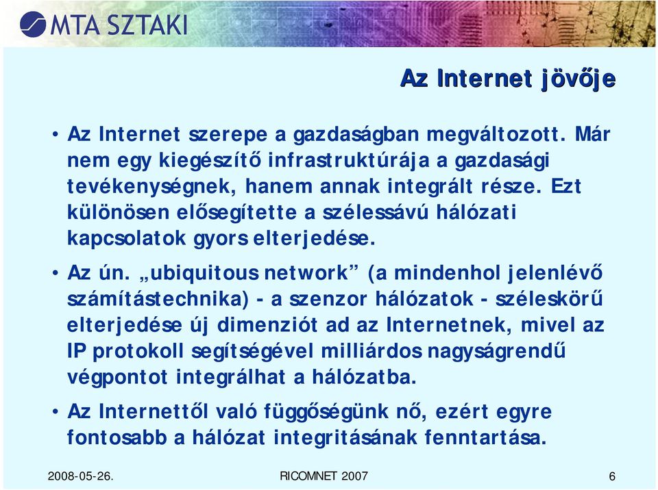 Ezt különösen elősegítette a szélessávú hálózati kapcsolatok gyors elterjedése. Az ún.