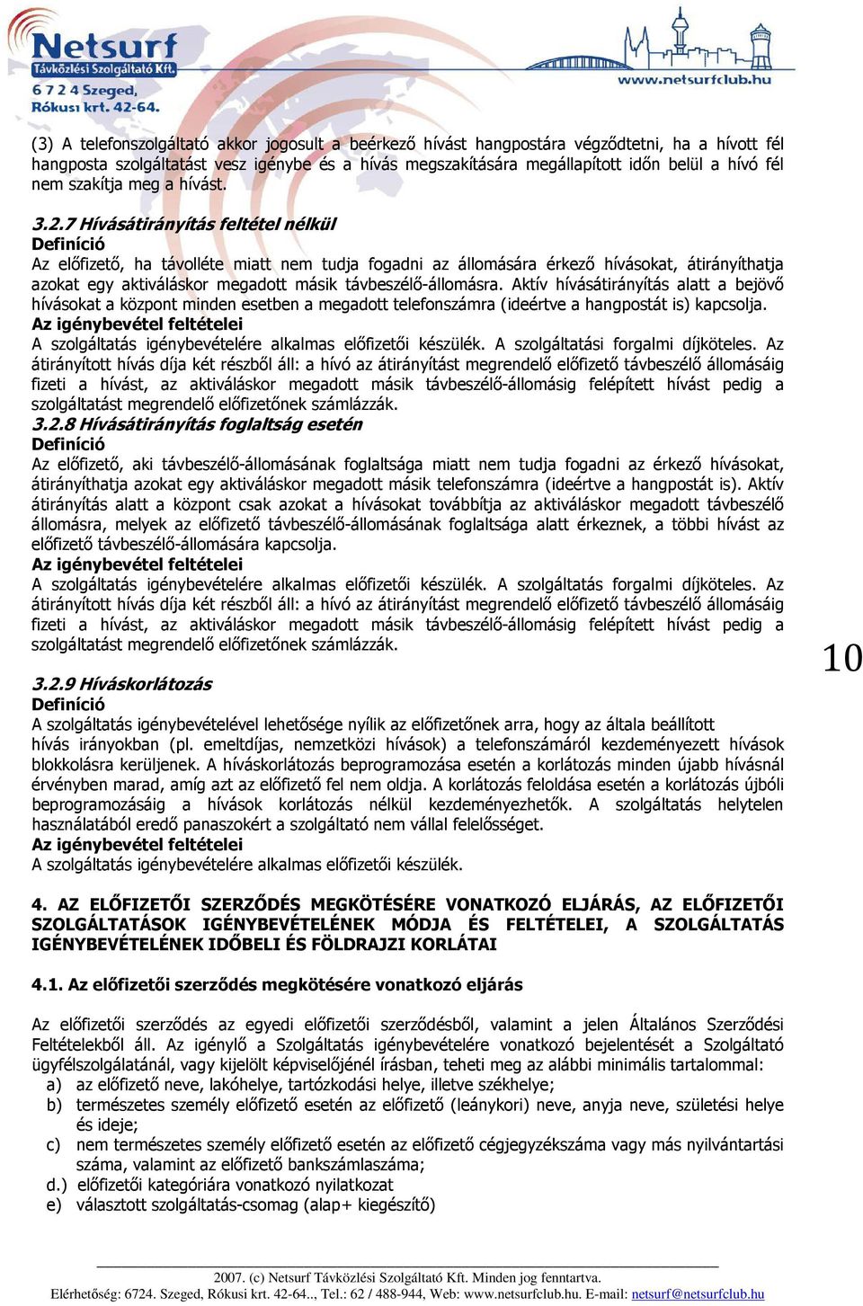 7 Hívásátirányítás feltétel nélkül Az előfizető, ha távolléte miatt nem tudja fogadni az állomására érkező hívásokat, átirányíthatja azokat egy aktiváláskor megadott másik távbeszélő-állomásra.