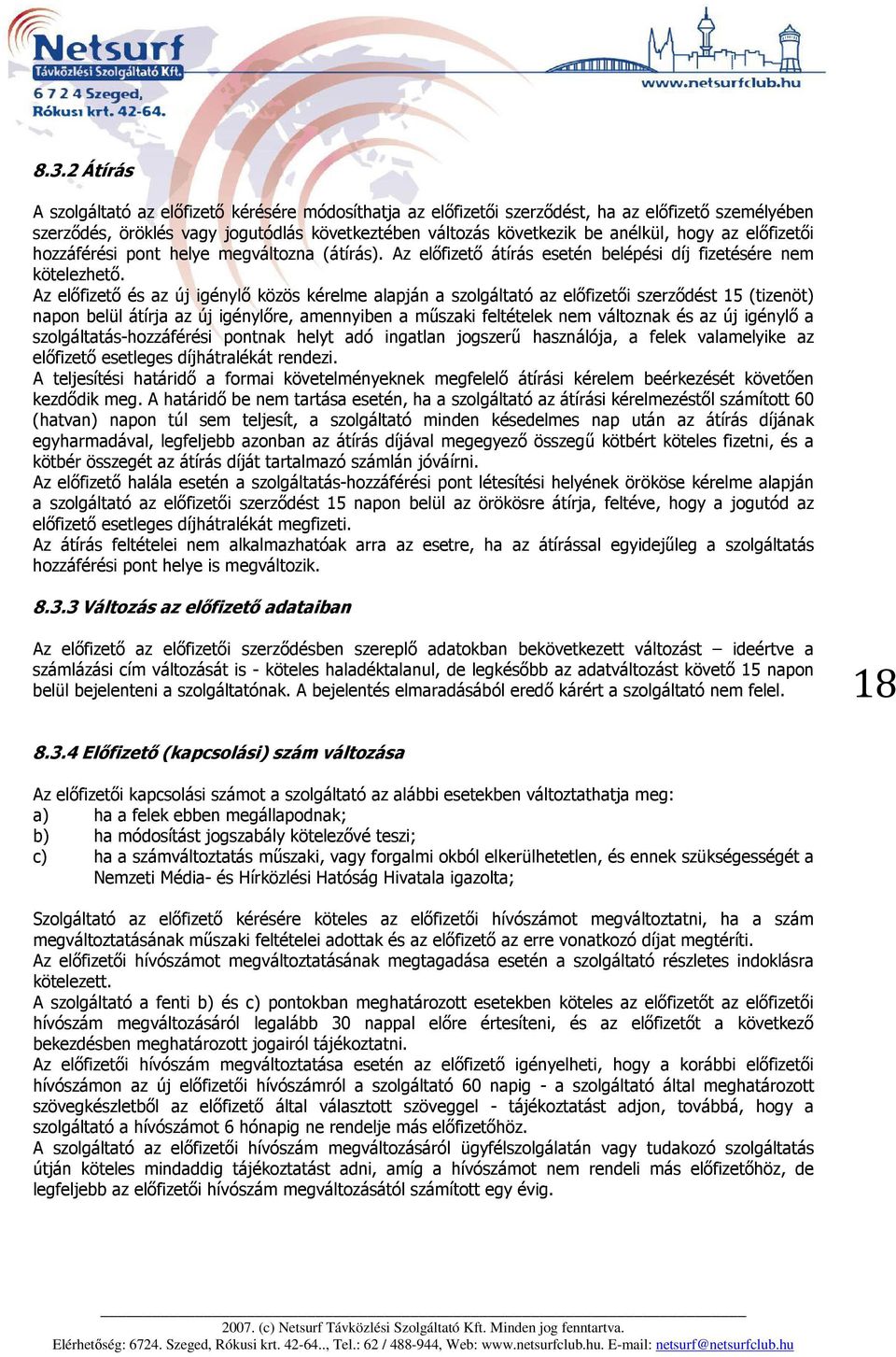 Az előfizető és az új igénylő közös kérelme alapján a szolgáltató az előfizetői szerződést 15 (tizenöt) napon belül átírja az új igénylőre, amennyiben a műszaki feltételek nem változnak és az új