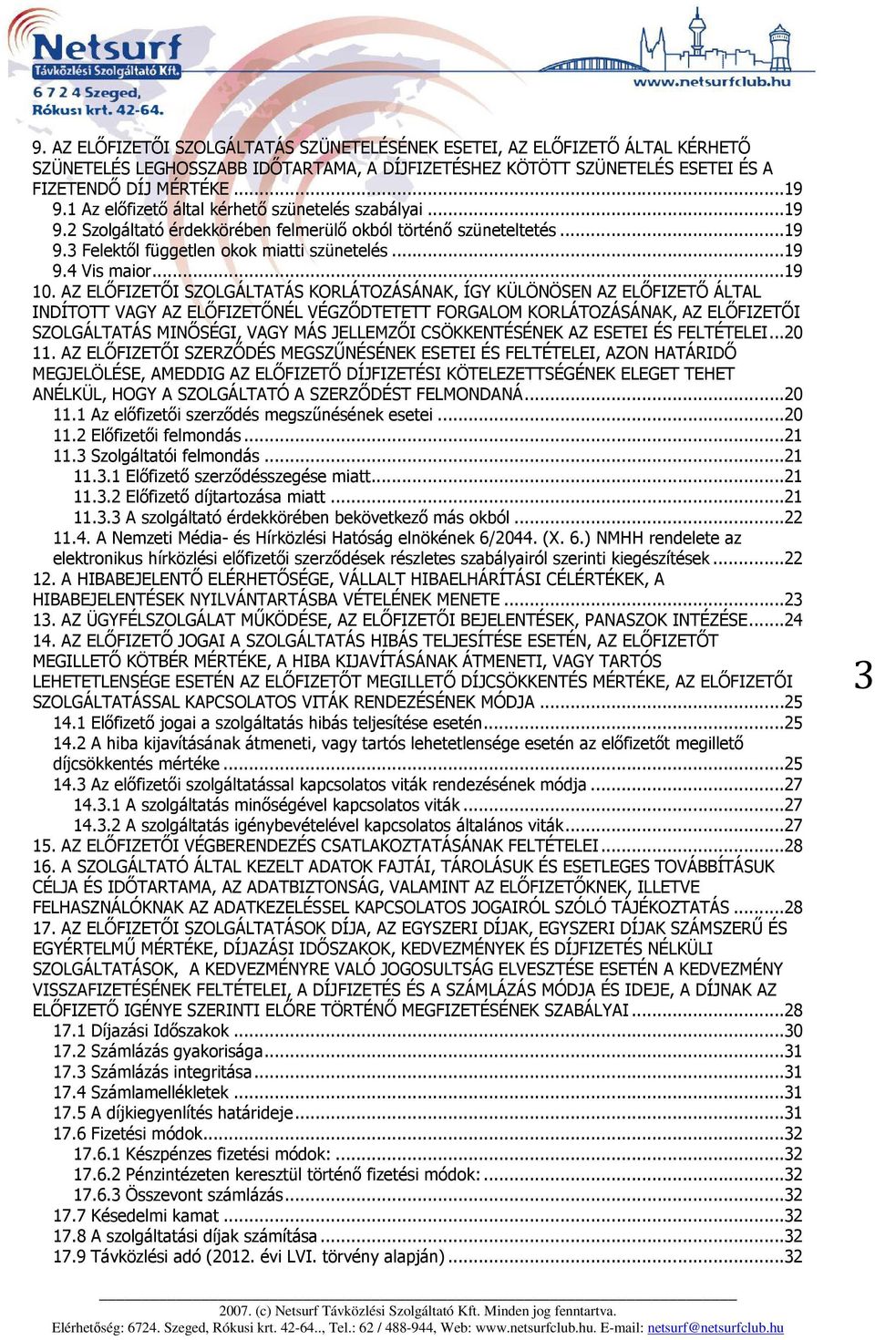 AZ ELŐFIZETŐI SZOLGÁLTATÁS KORLÁTOZÁSÁNAK, ÍGY KÜLÖNÖSEN AZ ELŐFIZETŐ ÁLTAL INDÍTOTT VAGY AZ ELŐFIZETŐNÉL VÉGZŐDTETETT FORGALOM KORLÁTOZÁSÁNAK, AZ ELŐFIZETŐI SZOLGÁLTATÁS MINŐSÉGI, VAGY MÁS JELLEMZŐI