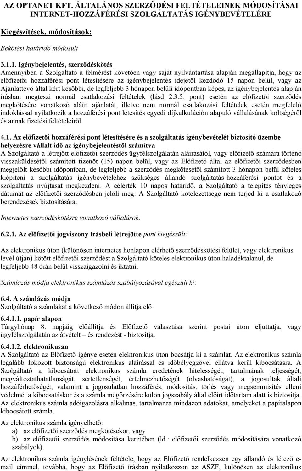 idejétől kezdődő 15 napon belül, vagy az Ajánlattevő által kért későbbi, de legfeljebb 3 hónapon belüli időpontban képes, az igénybejelentés alapján írásban megteszi normál csatlakozási feltételek