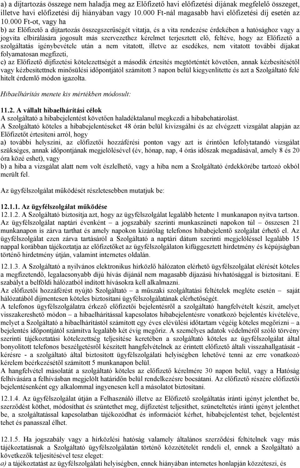 feltéve, hogy az Előfizető a szolgáltatás igénybevétele után a nem vitatott, illetve az esedékes, nem vitatott további díjakat folyamatosan megfizeti, c) az Előfizető díjfizetési kötelezettségét a