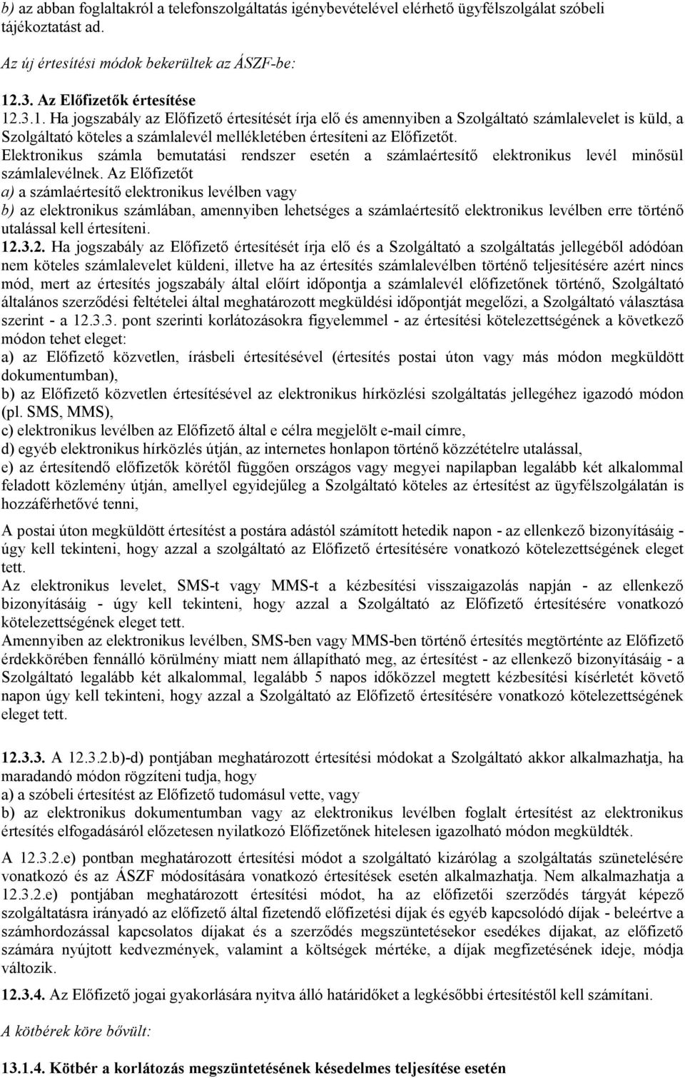 .3.1. Ha jogszabály az Előfizető értesítését írja elő és amennyiben a Szolgáltató számlalevelet is küld, a Szolgáltató köteles a számlalevél mellékletében értesíteni az Előfizetőt.