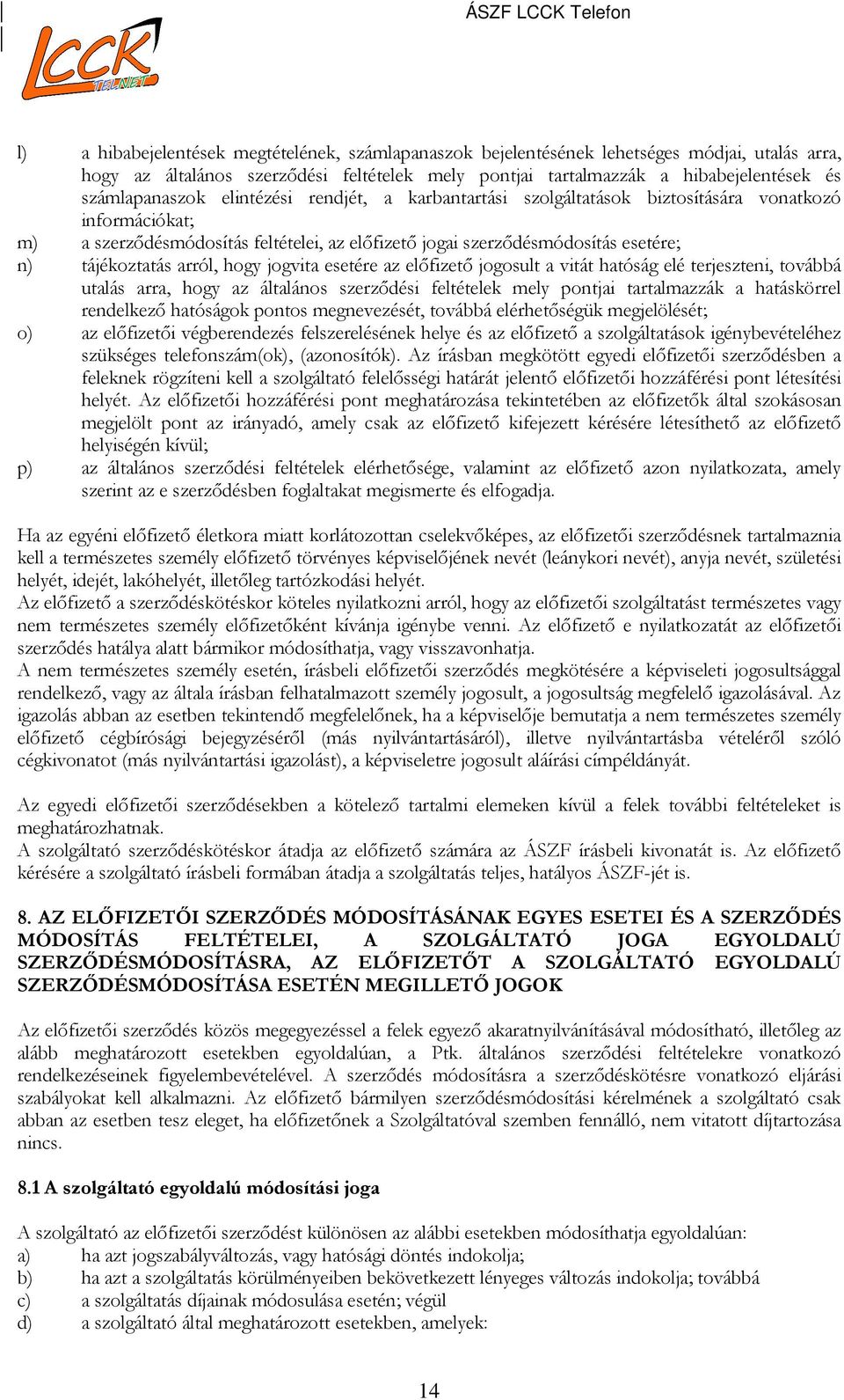 tájékoztatás arról, hogy jogvita esetére az előfizető jogosult a vitát hatóság elé terjeszteni, továbbá utalás arra, hogy az általános szerződési feltételek mely pontjai tartalmazzák a hatáskörrel