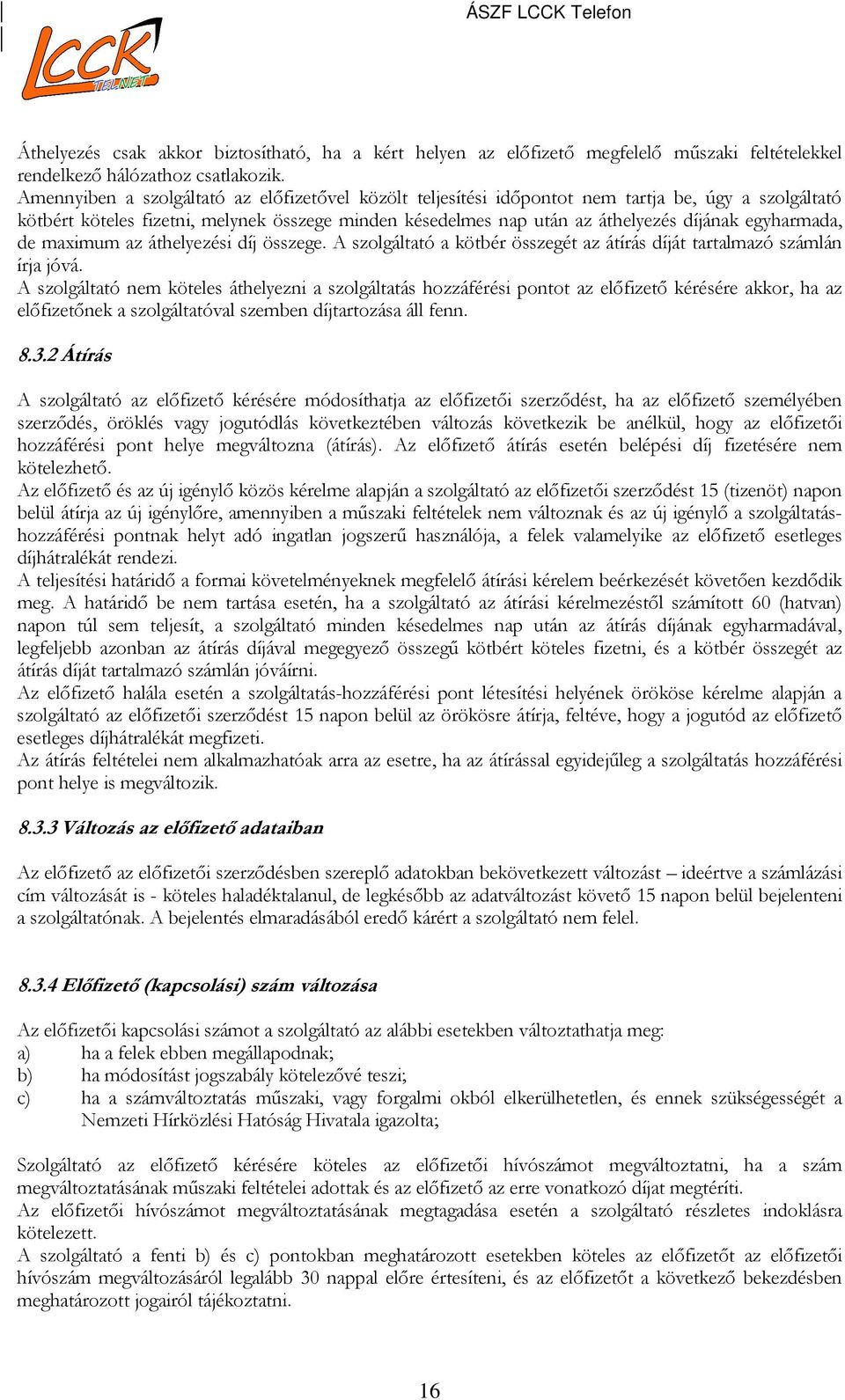 egyharmada, de maximum az áthelyezési díj összege. A szolgáltató a kötbér összegét az átírás díját tartalmazó számlán írja jóvá.