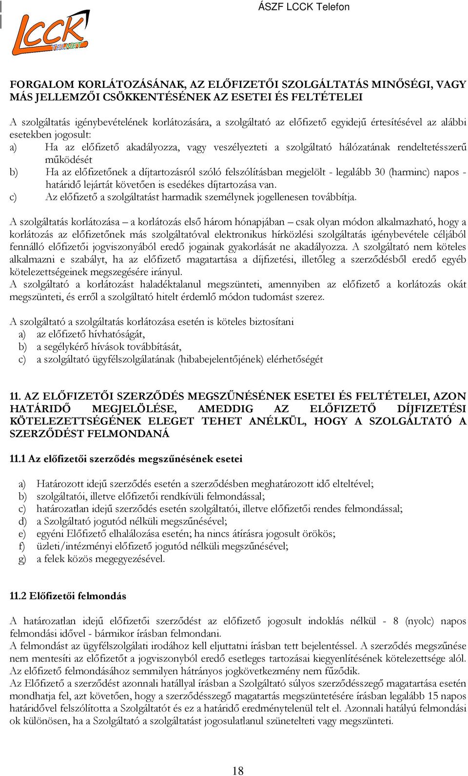 szóló felszólításban megjelölt - legalább 30 (harminc) napos - határidő lejártát követően is esedékes díjtartozása van. c) Az előfizető a szolgáltatást harmadik személynek jogellenesen továbbítja.