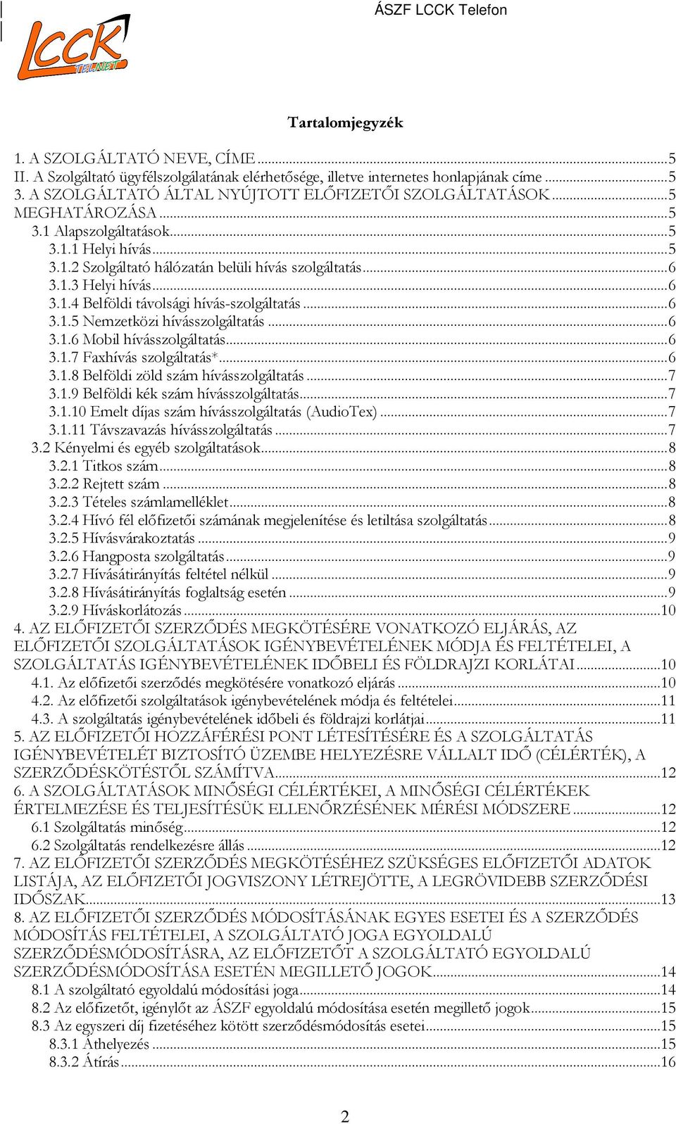 ..6 3.1.6 Mobil hívásszolgáltatás...6 3.1.7 Faxhívás szolgáltatás*...6 3.1.8 Belföldi zöld szám hívásszolgáltatás...7 3.1.9 Belföldi kék szám hívásszolgáltatás...7 3.1.10 Emelt díjas szám hívásszolgáltatás (AudioTex).