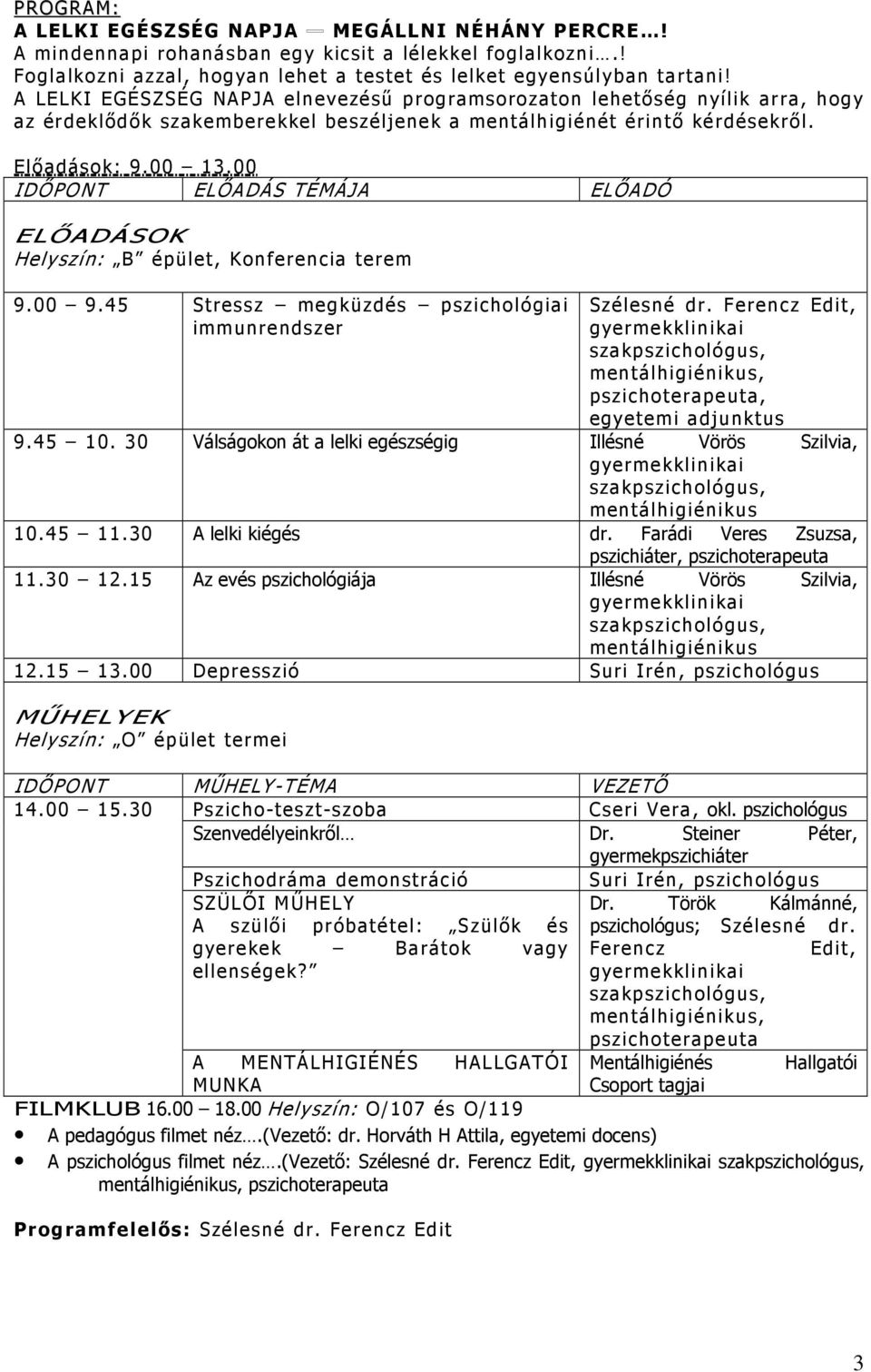 00 IDİPONT ELİADÁS TÉMÁJA ELİADÓ ELİADÁSOK Helyszín: B épület, Konferencia terem 9.00 9.45 Stressz megküzdés pszichológiai immunrendszer Szélesné dr.