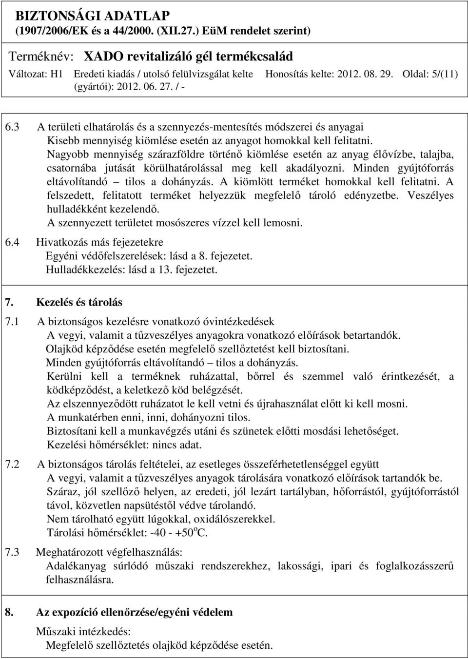 A kiömlött terméket homokkal kell felitatni. A felszedett, felitatott terméket helyezzük megfelelő tároló edényzetbe. Veszélyes hulladékként kezelendő.