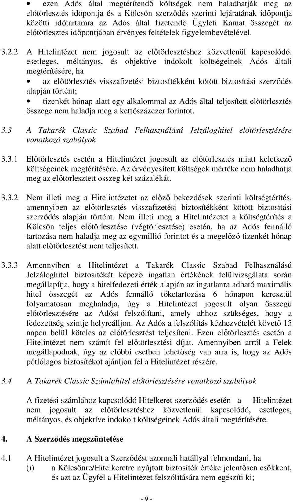 2 A Hitelintézet nem jogosult az elıtörlesztéshez közvetlenül kapcsolódó, esetleges, méltányos, és objektíve indokolt költségeinek Adós általi megtérítésére, ha az elıtörlesztés visszafizetési