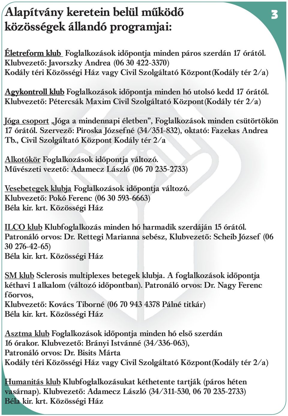 Klubvezetõ: Pétercsák Maxim Civil Szolgáltató Központ(Kodály tér 2/a) Jóga csoport Jóga a mindennapi életben, Foglalkozások minden csütörtökön 17 órától.