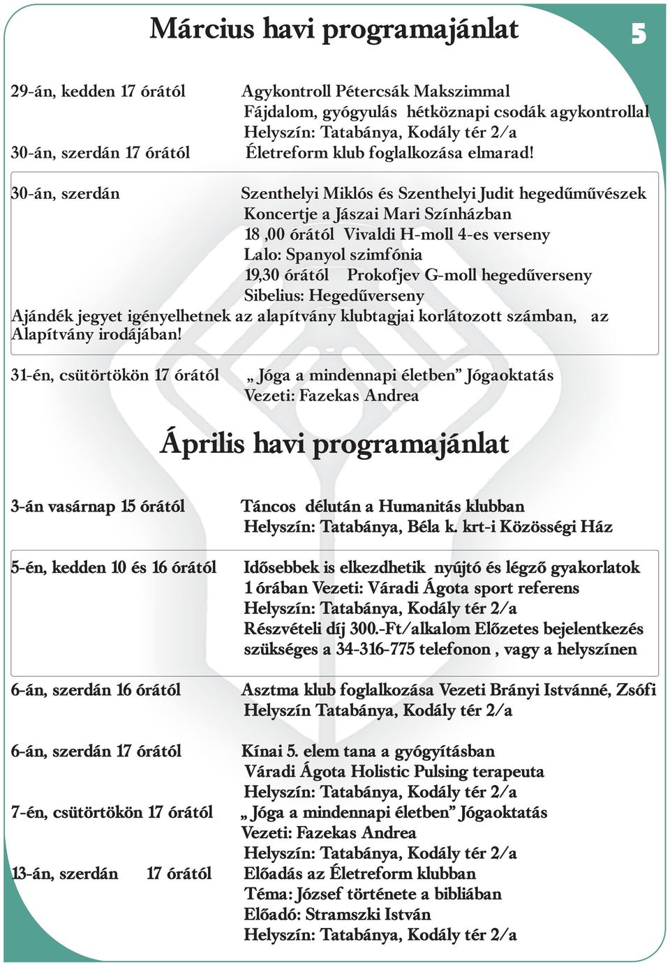 30-án, szerdán Szenthelyi Miklós és Szenthelyi Judit hegedûmûvészek Koncertje a Jászai Mari Színházban 18,00 órától Vivaldi H-moll 4-es verseny Lalo: Spanyol szimfónia 19,30 órától Prokofjev G-moll