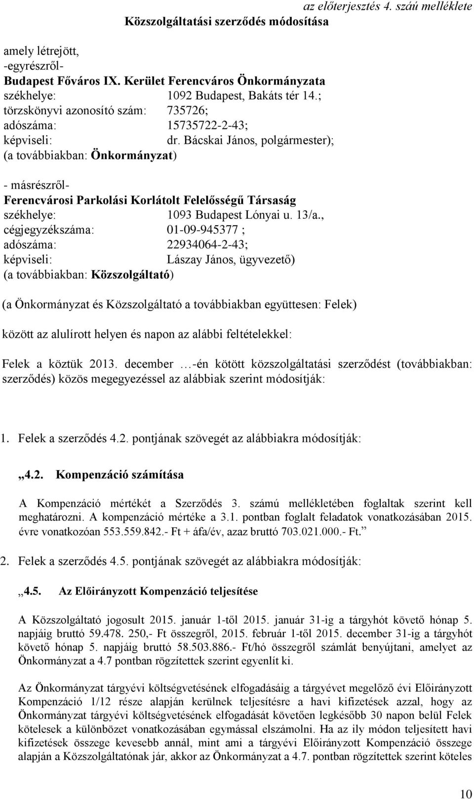 Bácskai János, polgármester); (a továbbiakban: Önkormányzat) - másrészről- Ferencvárosi Parkolási Korlátolt Felelősségű Társaság székhelye: 1093 Budapest Lónyai u. 13/a.