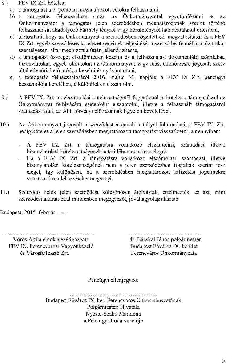 felhasználását akadályozó bármely tényről vagy körülményről haladéktalanul értesíteni, c) biztosítani, hogy az Önkormányzat a szerződésben rögzített cél megvalósítását és a FEV IX Zrt.