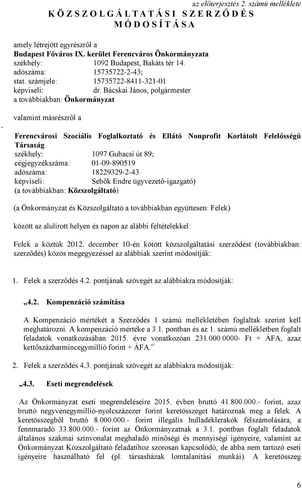 Bácskai János, polgármester a továbbiakban: Önkormányzat - valamint másrészről a Ferencvárosi Szociális Foglalkoztató és Ellátó Nonprofit Korlátolt Felelősségű Társaság székhely: 1097 Gubacsi út 89;