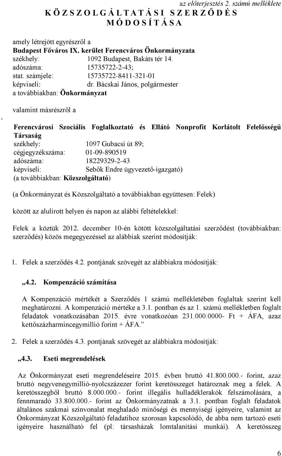 Bácskai János, polgármester a továbbiakban: Önkormányzat - valamint másrészről a Ferencvárosi Szociális Foglalkoztató és Ellátó Nonprofit Korlátolt Felelősségű Társaság székhely: 1097 Gubacsi út 89;