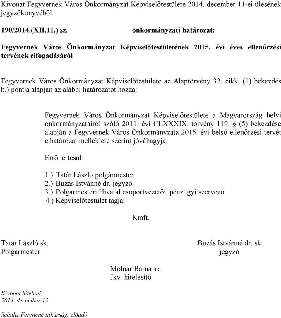 (1) bekezdés b.) pontja alapján az alábbi határozatot hozza: Fegyvernek Város Önkormányzat Képviselőtestülete a Magyarország helyi önkormányzatairól szóló 201 évi CLXXXIX. törvény 119.