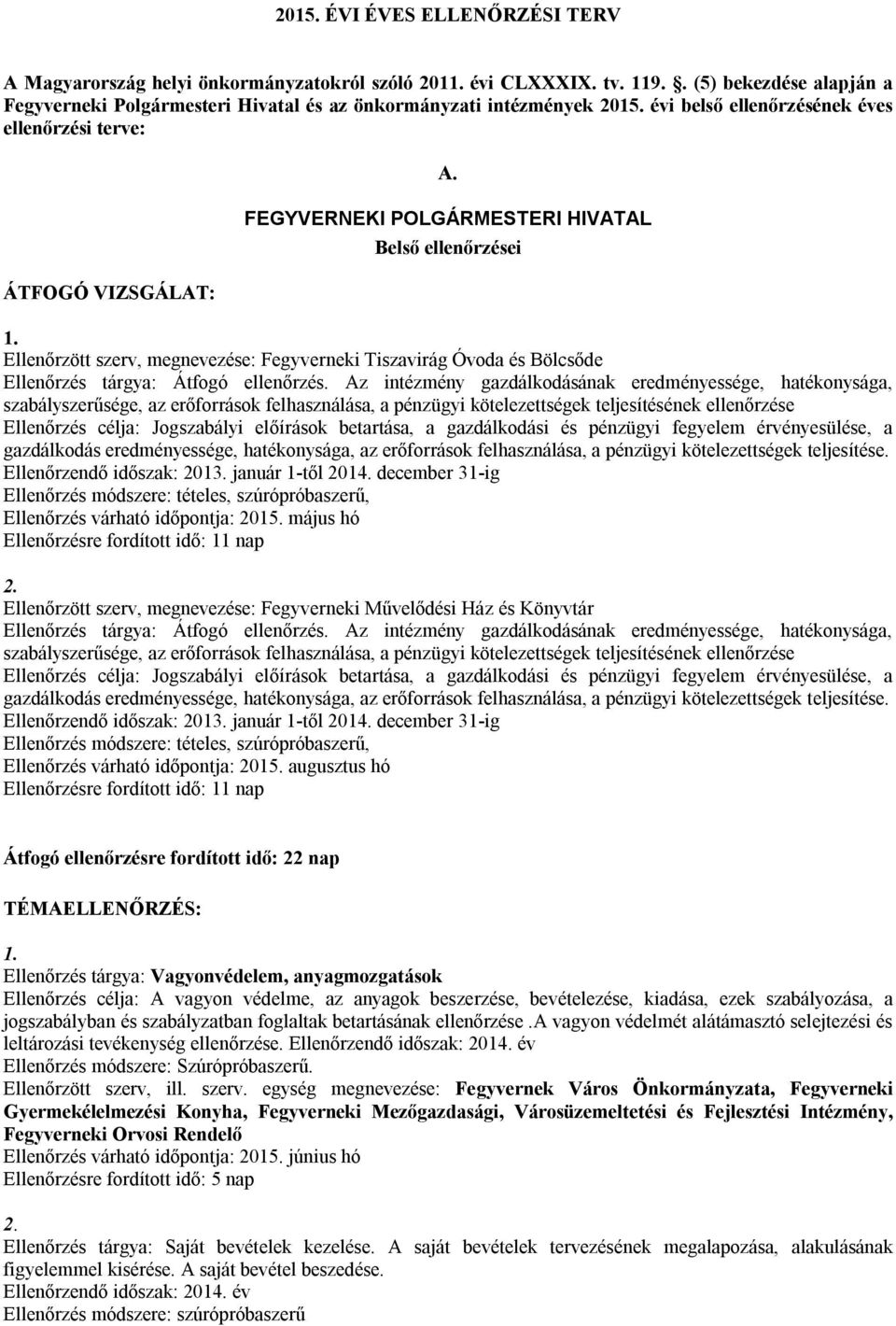 FEGYVERNEKI POLGÁRMESTERI HIVATAL Belső ellenőrzései Ellenőrzött szerv, megnevezése: Fegyverneki Tiszavirág Óvoda és Bölcsőde Ellenőrzés tárgya: Átfogó ellenőrzés.