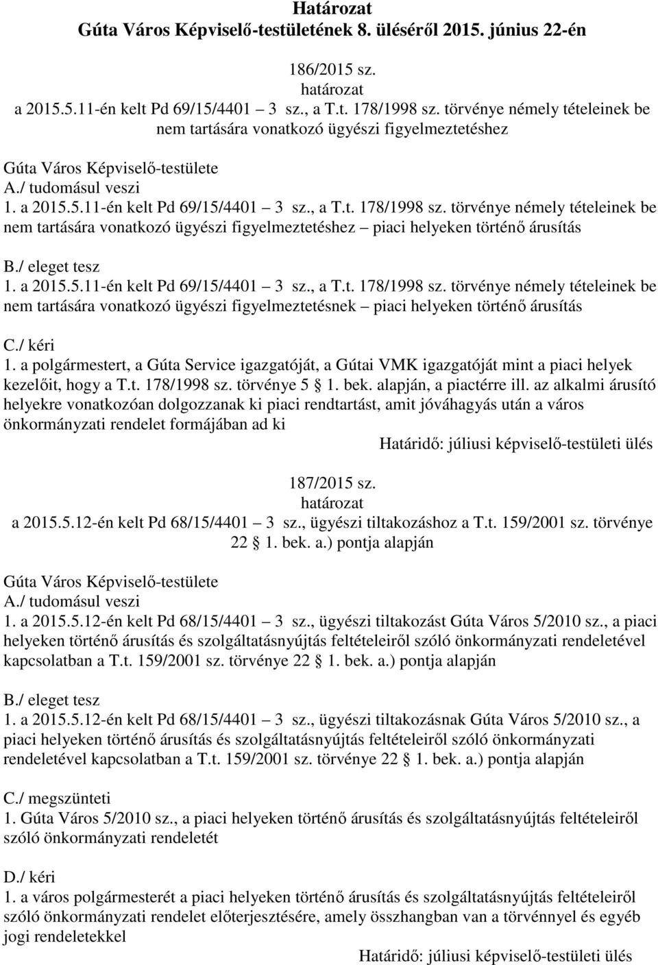 törvénye némely tételeinek be nem tartására vonatkozó ügyészi figyelmeztetéshez piaci helyeken történő árusítás B./ eleget tesz 1. a 2015.5.11-én kelt Pd 69/15/4401 3 sz., a T.t. 178/1998 sz.