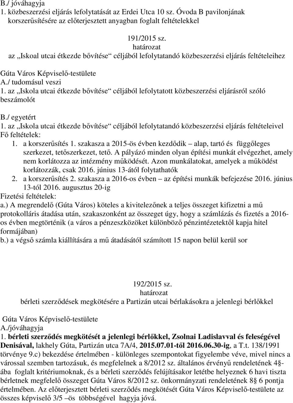 / egyetért 1. az Iskola utcai étkezde bővítése céljából lefolytatandó közbeszerzési eljárás feltételeivel Fő feltételek: 1. a korszerűsítés 1.