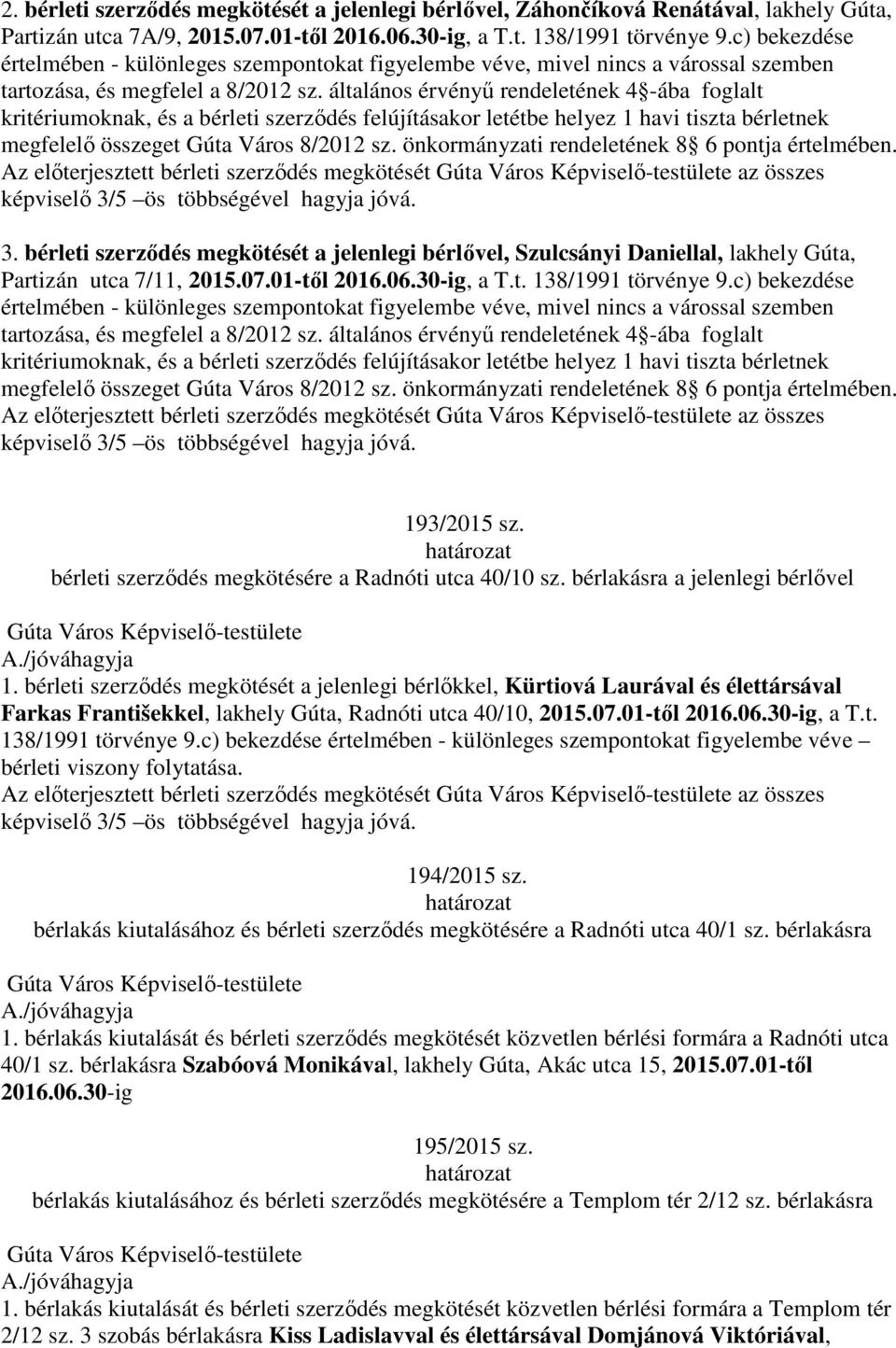 általános érvényű rendeletének 4 -ába foglalt kritériumoknak, és a bérleti szerződés felújításakor letétbe helyez 1 havi tiszta bérletnek megfelelő összeget Gúta Város 8/2012 sz.