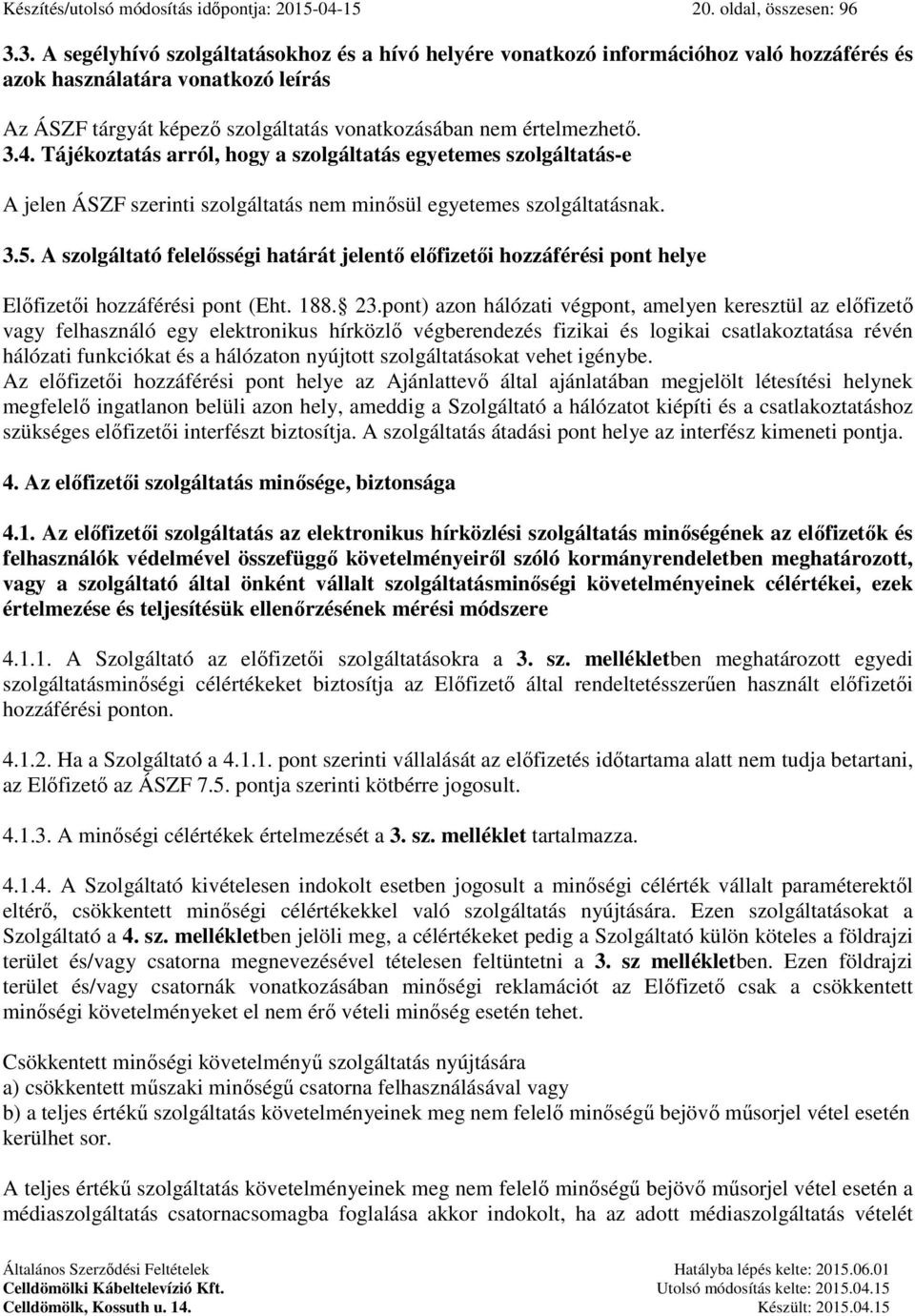 3.4. Tájékoztatás arról, hogy a szolgáltatás egyetemes szolgáltatás-e A jelen ÁSZF szerinti szolgáltatás nem minősül egyetemes szolgáltatásnak. 3.5.