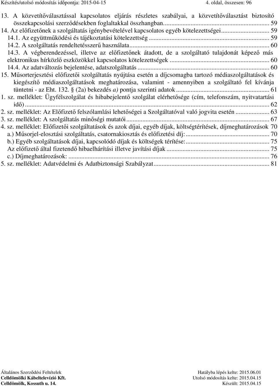 Az előfizetőnek a szolgáltatás igénybevételével kapcsolatos egyéb kötelezettségei... 59 14.1. Az együttműködési és tájékoztatási kötelezettség... 59 14.2. A szolgáltatás rendeltetésszerű használata.