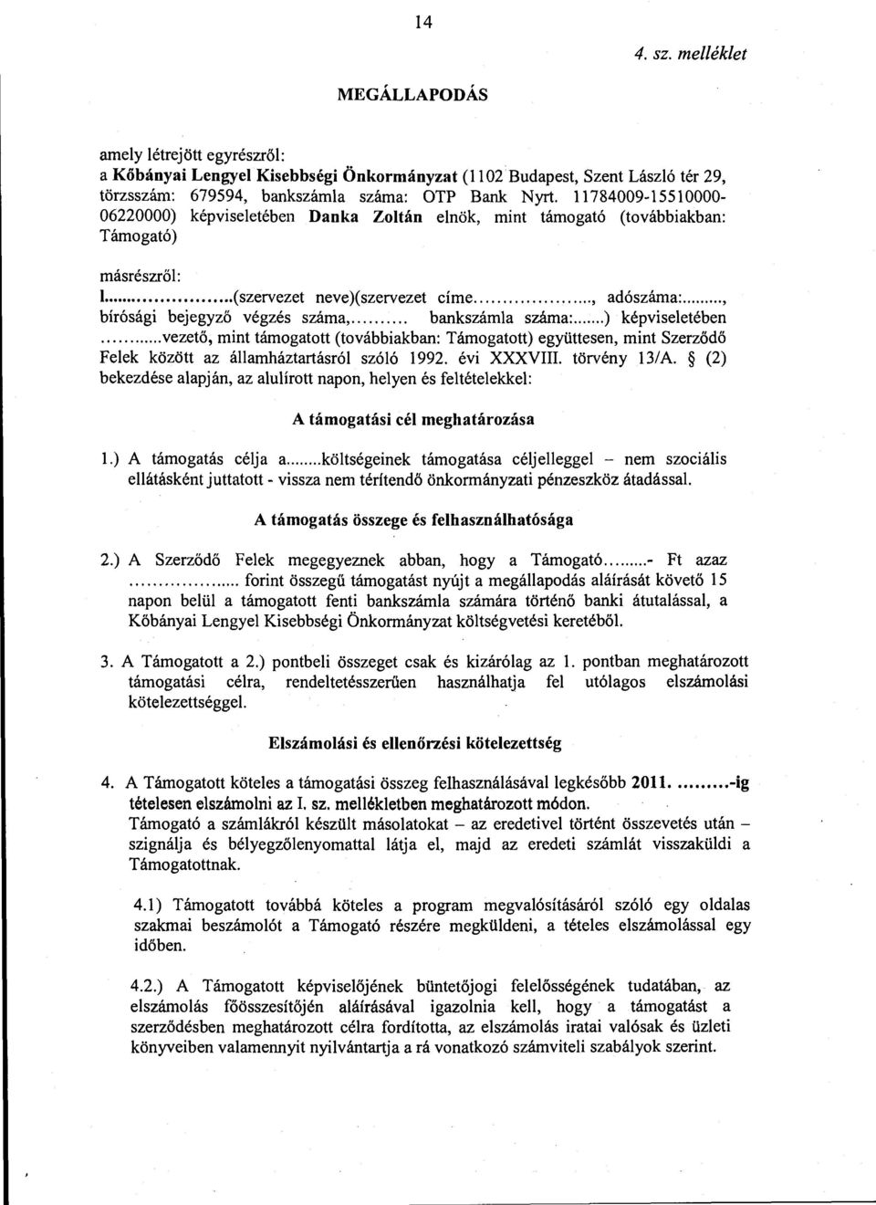 .. bankszámla száma:...) képviseletében... vezető, mint támogatott (továbbiakban: Támogatott) együttesen, mint Szerzödö Felek között az államháztartásról szóló 1992. évi XXXVIII. törvény 13/ A.