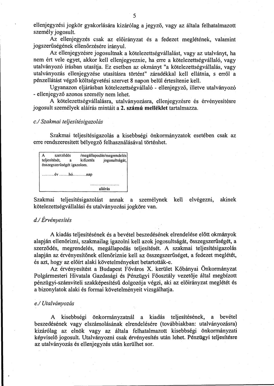 Az ellenjegyzésre jogosultnak a kötelezettségvállalást, vagy az utalványt, ha nem ért vele egyet, akkor kell ellenjegyeznie, ha erre a kötelezettségvállaló, vagy utalványozó írásban utasítja.
