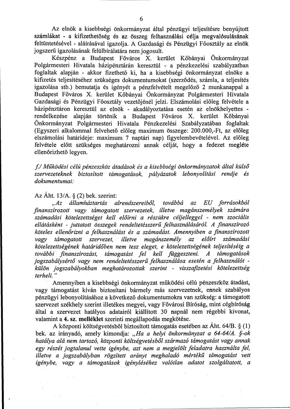 kerület Kőbányai Önkormányzat Polgármesteri Hivatala házipénztárán keresztül - a pénzkezelési szabályzatban foglaltak alapján - akkor fizethető ki, ha a kisebbségi önkormányzat elnöke a kifizetés