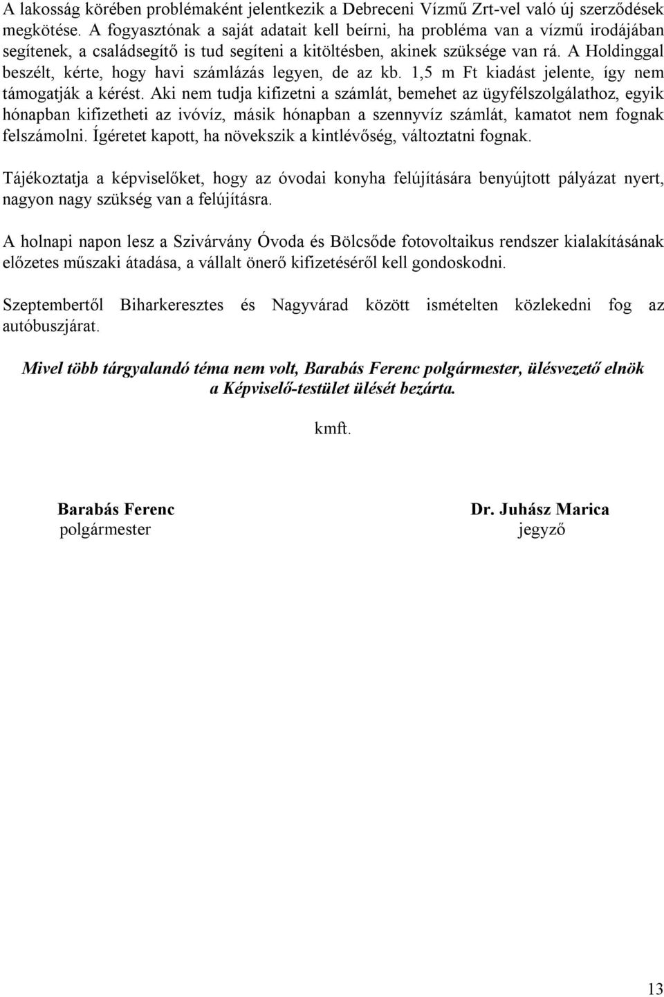 A Holdinggal beszélt, kérte, hogy havi számlázás legyen, de az kb. 1,5 m Ft kiadást jelente, így nem támogatják a kérést.