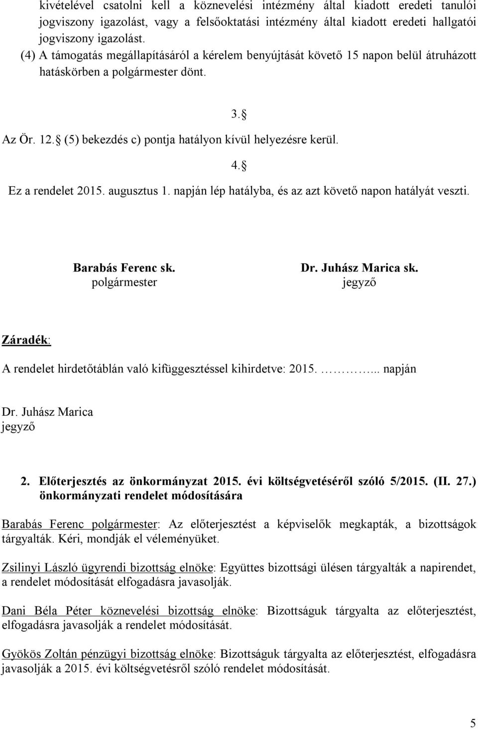 Ez a rendelet 2015. augusztus 1. napján lép hatályba, és az azt követő napon hatályát veszti. Barabás Ferenc sk. polgármester Dr. Juhász Marica sk.