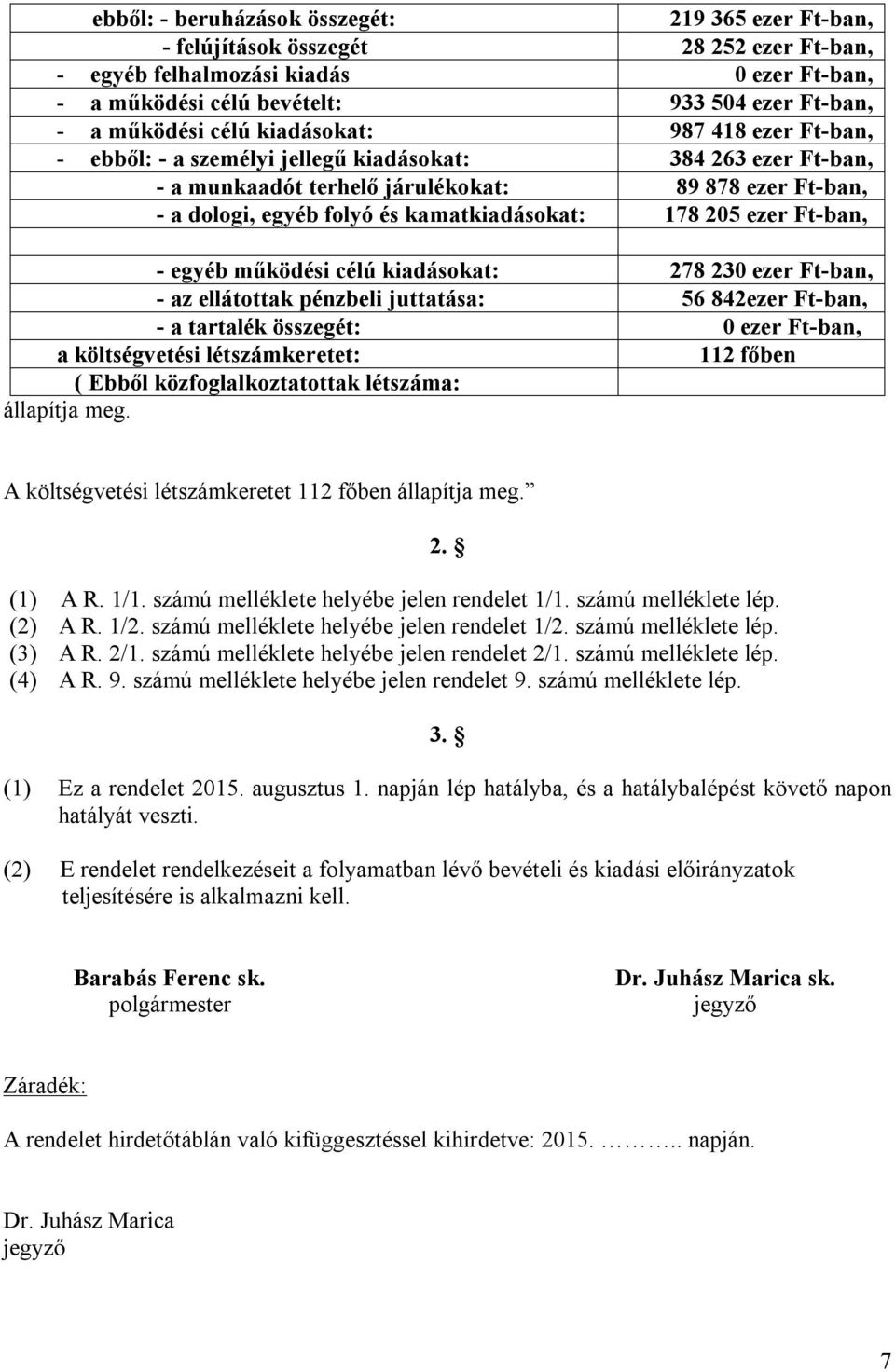 178 205 ezer Ft-ban, - egyéb működési célú kiadásokat: 278 230 ezer Ft-ban, - az ellátottak pénzbeli juttatása: 56 842ezer Ft-ban, - a tartalék összegét: 0 ezer Ft-ban, a költségvetési