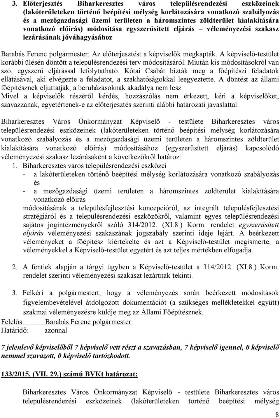 A képviselő-testület korábbi ülésén döntött a településrendezési terv módosításáról. Miután kis módosításokról van szó, egyszerű eljárással lefolytatható.