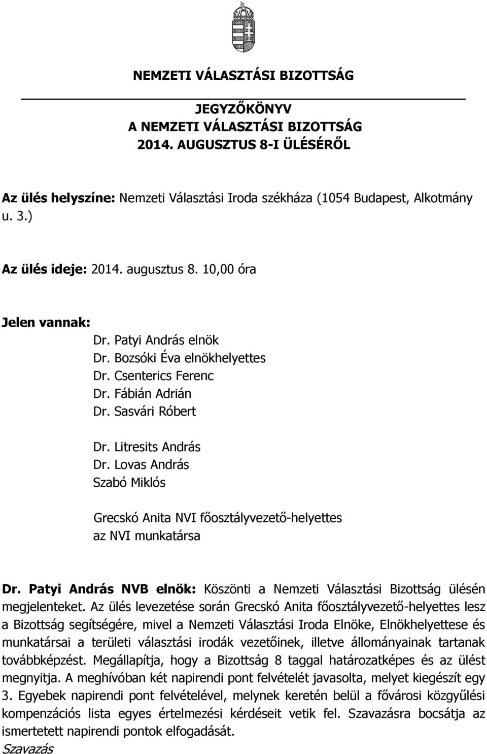 Lovas András Szabó Miklós Grecskó Anita NVI főosztályvezető-helyettes az NVI munkatársa Dr. Patyi András NVB elnök: Köszönti a Nemzeti Választási Bizottság ülésén megjelenteket.