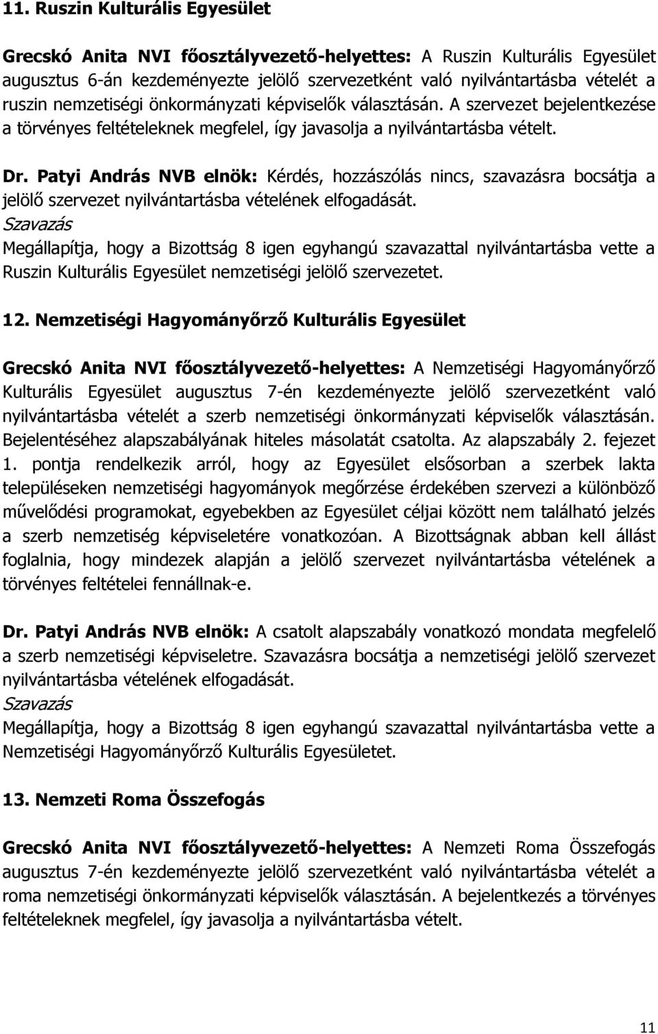 Megállapítja, hogy a Bizottság 8 igen egyhangú szavazattal nyilvántartásba vette a Ruszin Kulturális Egyesület nemzetiségi jelölő szervezetet. 12.