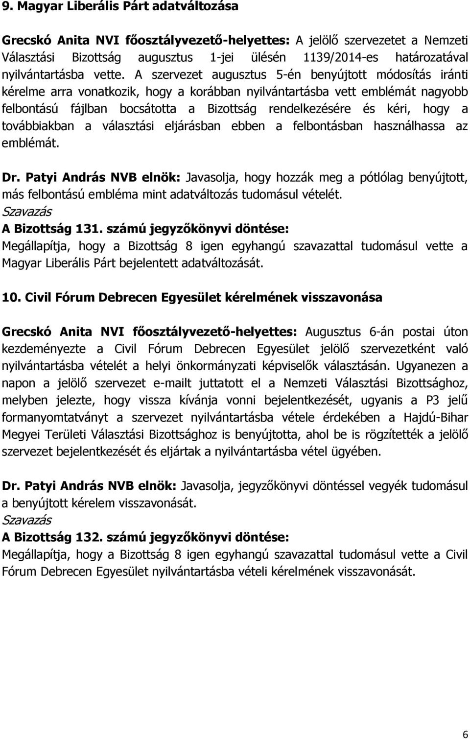 A szervezet augusztus 5-én benyújtott módosítás iránti kérelme arra vonatkozik, hogy a korábban nyilvántartásba vett emblémát nagyobb felbontású fájlban bocsátotta a Bizottság rendelkezésére és kéri,